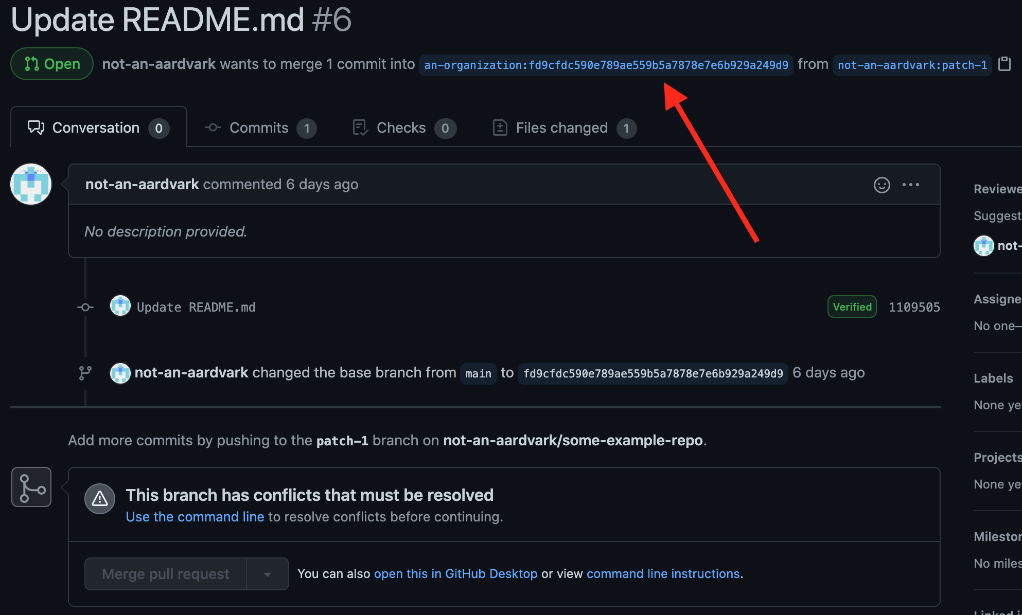 A screenshot of a GitHub pull request. The title is "Update README.md". The pull request is in an "open" state, and at the top it says, "not-an-aardvark wants to merge 1 commit into an-organization:fd9cfdc590e789ae559b5a7878e7e6b929a249d9 from not-an-aardvark:patch-1". The screenshot is annotated with a red arrow pointing to the middle of that sentence. Further down, the screenshot indicates that the pull request was created 6 days ago and has no description provided. There is one commit, "Update README.md". Below the commit, an event is displayed: "not-an-aardvark changed the base branch from 'main' to 'fd9cfdc590e789ae559b5a7878e7e6b929a249d9'". At the bottom, there is a "Merge pull request" button, which is disabled. The message above it says, "This branch has conflicts that must be resolved".